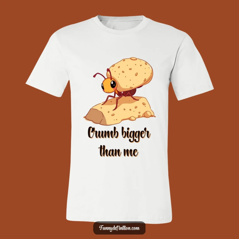 Funny Ant Carrying Giant Crumb T-Shirt - Hilarious Struggle is Real Tee